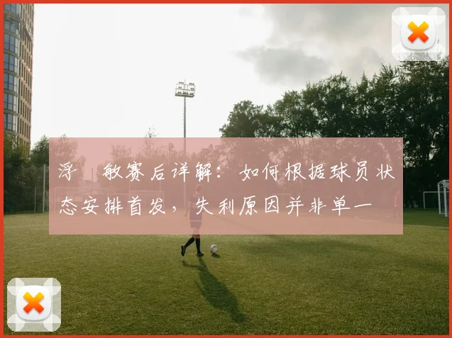浮嶋敏赛后详解：如何根据球员状态安排首发，失利原因并非单一