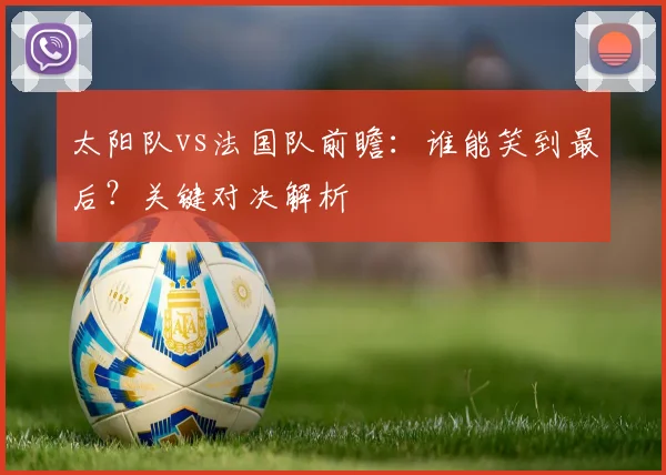 太阳队vs法国队前瞻:谁能笑到最后?关键对决解析