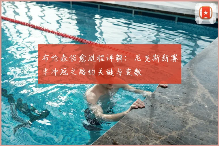 布伦森伤愈进程详解:尼克斯新赛季冲冠之路的关键与变数